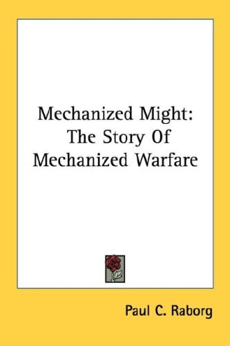 Mechanized Might: The Story Of Mechanized Warfare