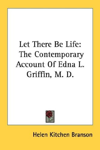 Let There Be Life: The Contemporary Account of Edna L. Griffin, M. D.