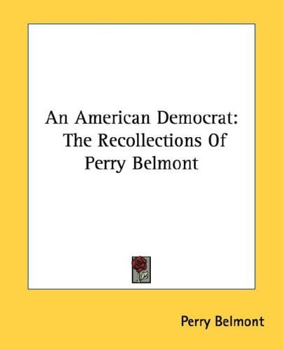 An American Democrat: The Recollections Of Perry Belmont