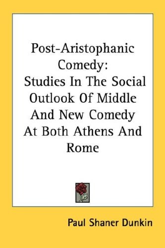Post-Aristophanic Comedy: Studies In The Social Outlook Of Middle And New Comedy At Both Athens And Rome