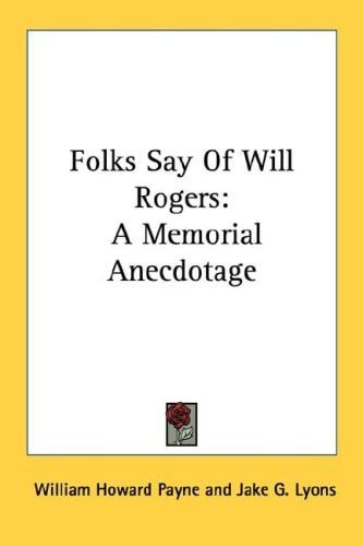 Folks Say Of Will Rogers: A Memorial Anecdotage