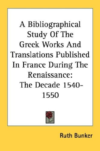 A Bibliographical Study Of The Greek Works And Translations Published In France During The Renaissance: The Decade 1540-1550