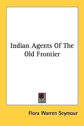 Indian Agents Of The Old Frontier