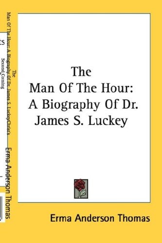 The Man Of The Hour: A Biography Of Dr. James S. Luckey