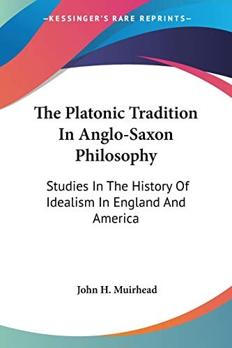 The Platonic Tradition In Anglo-Saxon Philosophy: Studies In The History Of Idealism In England And America