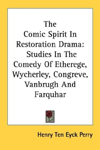 The Comic Spirit In Restoration Drama: Studies In The Comedy Of Etherege, Wycherley, Congreve, Vanbrugh And Farquhar