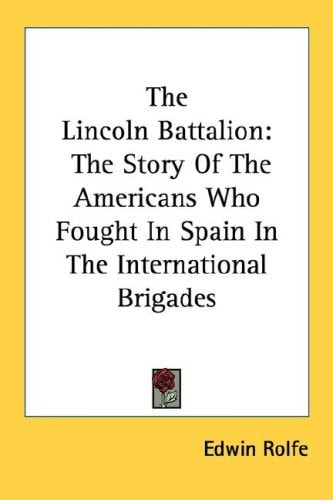The Lincoln Battalion: The Story Of The Americans Who Fought In Spain In The International Brigades