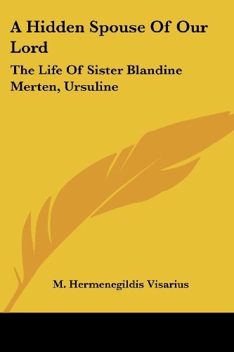 A Hidden Spouse Of Our Lord: The Life Of Sister Blandine Merten, Ursuline