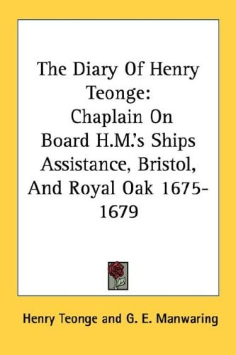 The Diary Of Henry Teonge: Chaplain On Board H.M.'s Ships Assistance, Bristol, And Royal Oak 1675-1679