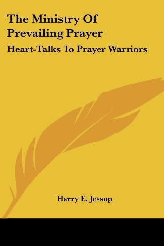 The Ministry Of Prevailing Prayer: Heart-Talks To Prayer Warriors