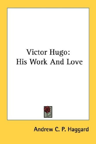 Victor Hugo: His Work And Love