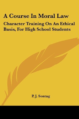 A Course In Moral Law: Character Training On An Ethical Basis, For High School Students