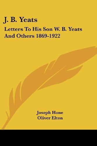 J. B. Yeats: Letters To His Son W. B. Yeats And Others 1869-1922