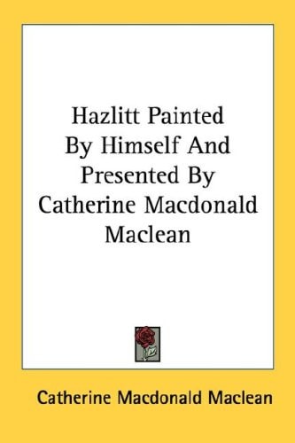 Hazlitt Painted By Himself And Presented By Catherine Macdonald Maclean