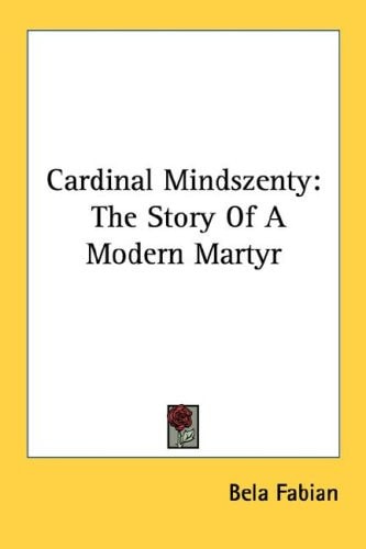 Cardinal Mindszenty: The Story Of A Modern Martyr