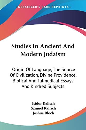 Studies In Ancient And Modern Judaism: Origin Of Language, The Source Of Civilization, Divine Providence, Biblical And Talmudical Essays And Kindred Subjects