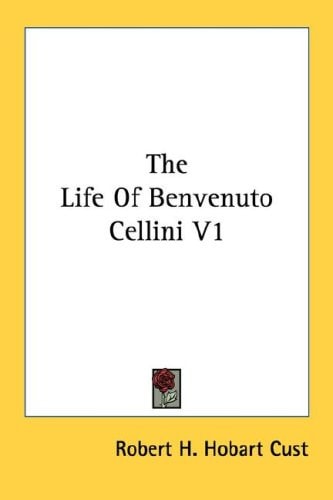 The Life Of Benvenuto Cellini V1