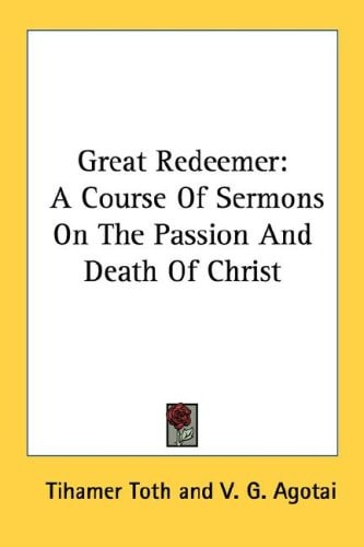 Great Redeemer: A Course Of Sermons On The Passion And Death Of Christ