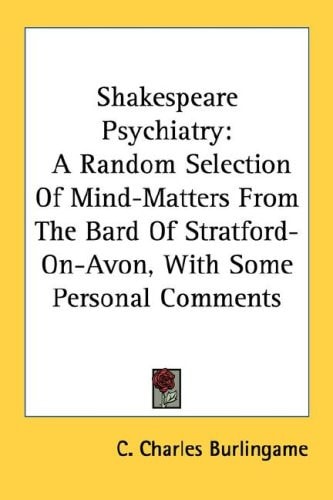 Shakespeare Psychiatry: A Random Selection Of Mind-Matters From The Bard Of Stratford-On-Avon, With Some Personal Comments