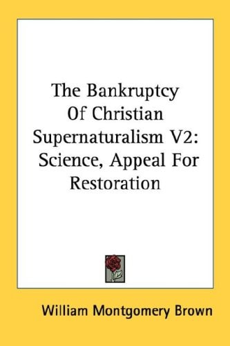 The Bankruptcy Of Christian Supernaturalism V2: Science, Appeal For Restoration