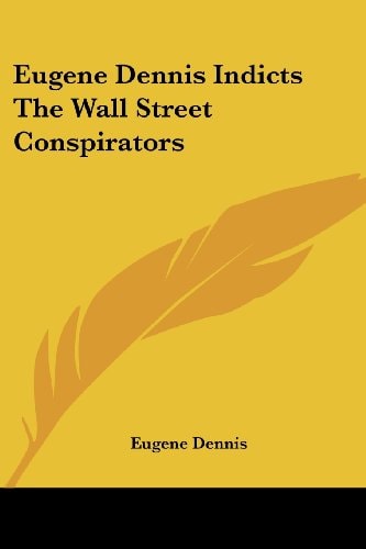 Eugene Dennis Indicts The Wall Street Conspirators
