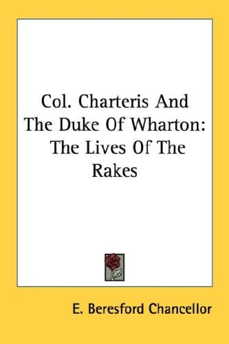 Col. Charteris And The Duke Of Wharton: The Lives Of The Rakes