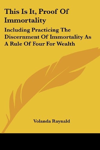 This Is It, Proof Of Immortality: Including Practicing The Discernment Of Immortality As A Rule Of Four For Wealth