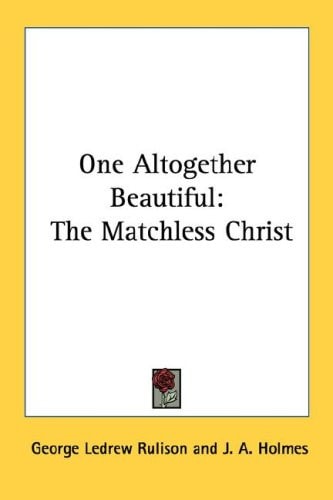 One Altogether Beautiful: The Matchless Christ