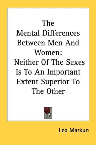 The Mental Differences Between Men And Women: Neither Of The Sexes Is To An Important Extent Superior To The Other