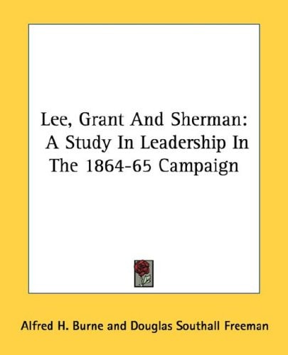 Lee, Grant And Sherman: A Study In Leadership In The 1864-65 Campaign
