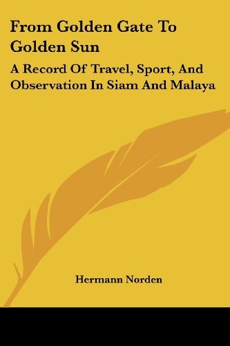 From Golden Gate To Golden Sun: A Record Of Travel, Sport, And Observation In Siam And Malaya