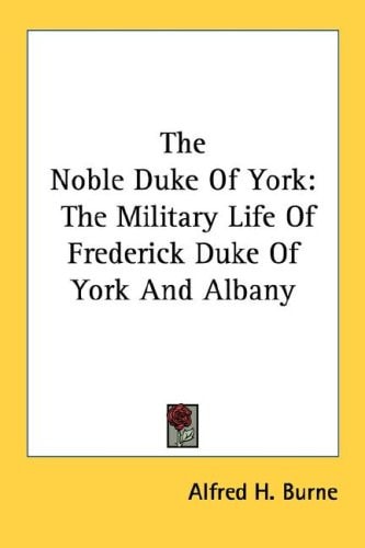 The Noble Duke Of York: The Military Life Of Frederick Duke Of York And Albany