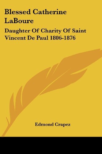 Blessed Catherine LaBoure: Daughter Of Charity Of Saint Vincent De Paul 1806-1876