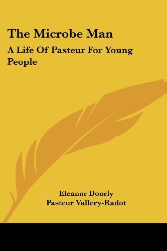 The Microbe Man: A Life Of Pasteur For Young People