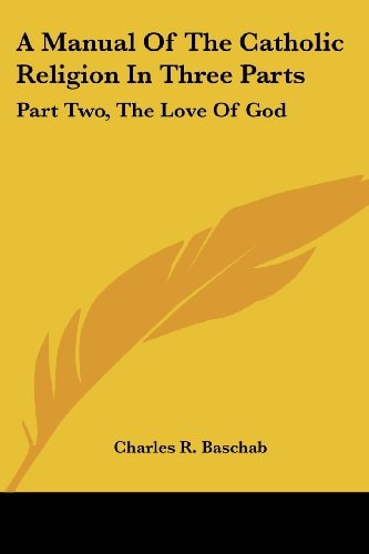 A Manual Of The Catholic Religion In Three Parts: Part Two, The Love Of God