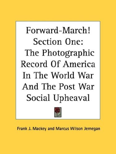 Forward-March! Section One: The Photographic Record Of America In The World War And The Post War Social Upheaval