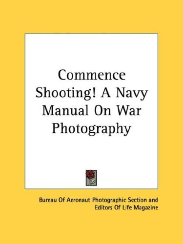 Commence Shooting! A Navy Manual On War Photography