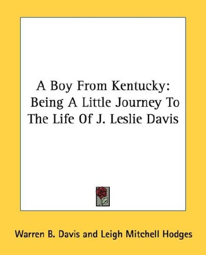 A Boy From Kentucky: Being A Little Journey To The Life Of J. Leslie Davis