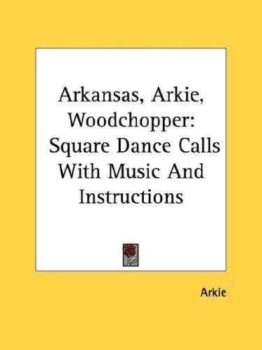 Arkansas, Arkie, Woodchopper: Square Dance Calls With Music And Instructions