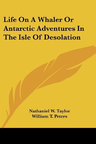 Life On A Whaler Or Antarctic Adventures In The Isle Of Desolation