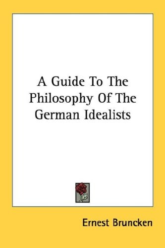 A Guide To The Philosophy Of The German Idealists