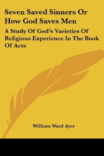 Seven Saved Sinners Or How God Saves Men: A Study Of God's Varieties Of Religious Experience In The Book Of Acts