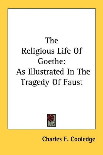 The Religious Life Of Goethe: As Illustrated In The Tragedy Of Faust