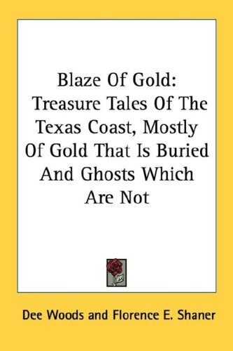 Blaze Of Gold: Treasure Tales Of The Texas Coast, Mostly Of Gold That Is Buried And Ghosts Which Are Not