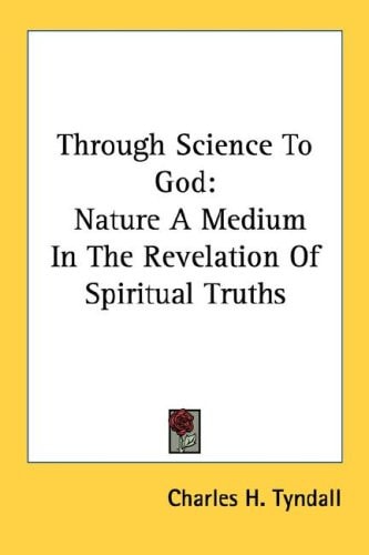Through Science To God: Nature A Medium In The Revelation Of Spiritual Truths