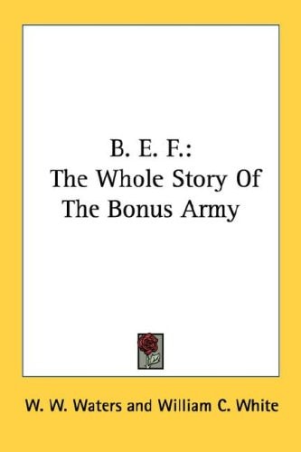 B. E. F.: The Whole Story Of The Bonus Army