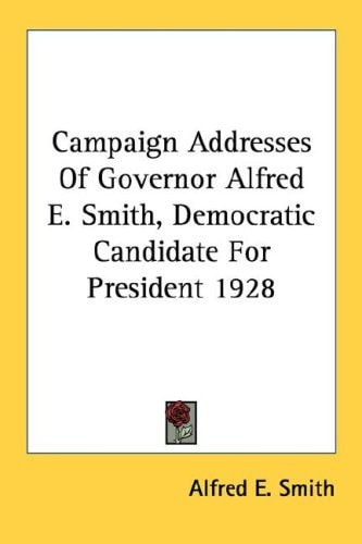 Campaign Addresses Of Governor Alfred E. Smith, Democratic Candidate For President 1928