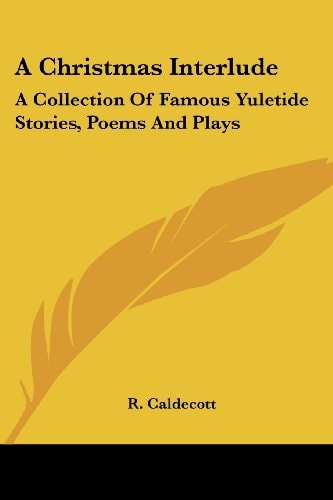 A Christmas Interlude: A Collection Of Famous Yuletide Stories, Poems And Plays