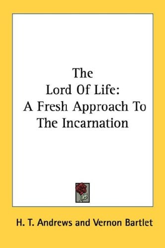 The Lord Of Life: A Fresh Approach To The Incarnation