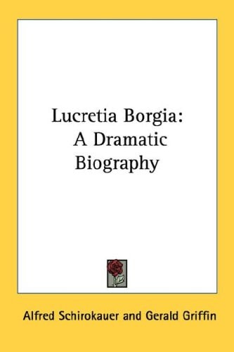 Lucretia Borgia: A Dramatic Biography